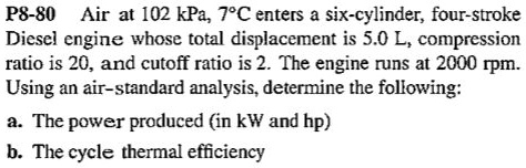 SOLVED: P8-80 Air at 102 kPa, 7Â°C enters a six-cylinder four-stroke ...