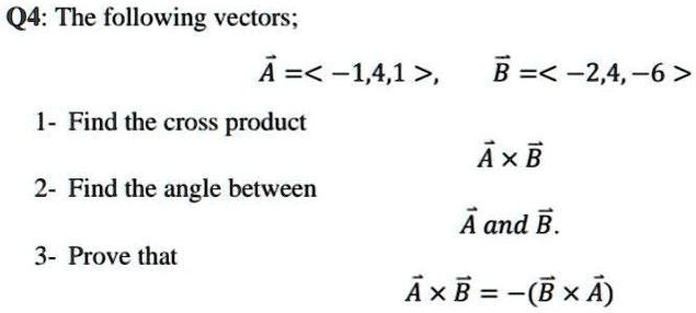 SOLVED: Q4: The Following Vectors; A= , B = 1- Find The Cross Product ...