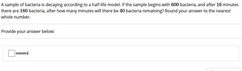 A sample of bacteria is decaying according to a half-life model. If the ...