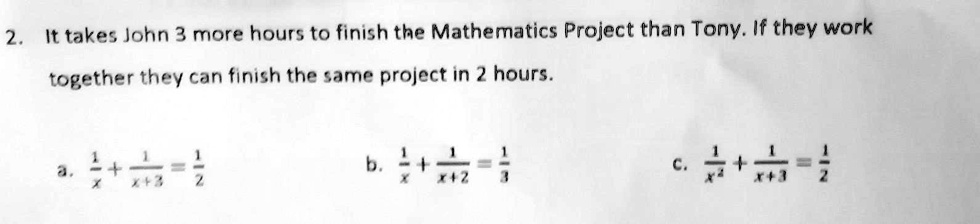 'it takes John 3 hours to finish the mathematics project than Tony. if ...
