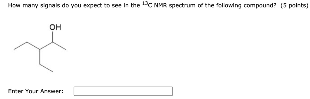 Solved How Many Signals Do You Expect To See In The 13c Nmr Spectrum Of The Following Compound 9335