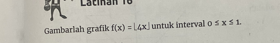 Gambarlah grafik f(x) = ?4x? untuk interval 0 ? x ? 1.
