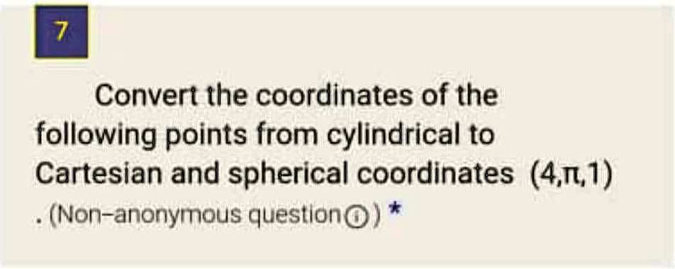 Convert the coordinates of the following points from cylindrical to Cartesian and spherical coordinates (4,??,1)