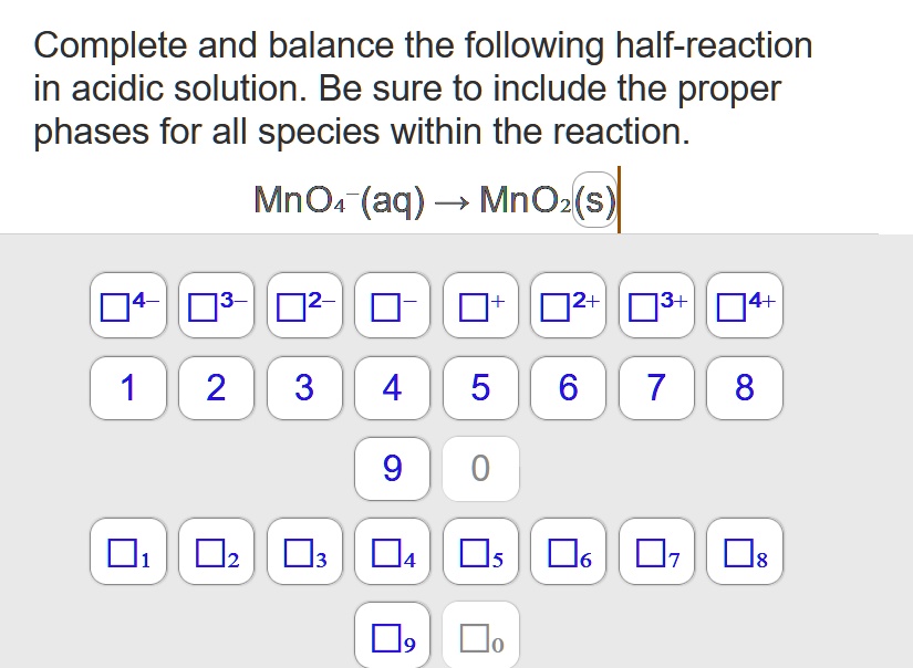 Writing And Balancing Complex Half-reactions In Acidic Solution Complete and balance the following half-reaction in acidic solution. Be
