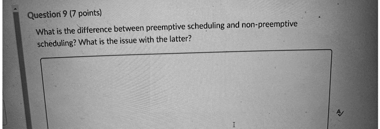 Question 9 (7 points) What is the difference between preemptive ...