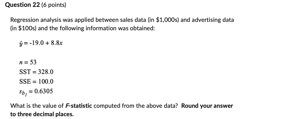 question 22 6 points regression analysis was applied between sales data in 1000s and advertising data in 100s and the following information was obtained y 190 88x n 53 sst 3280 sse 1000 sb1  95203
