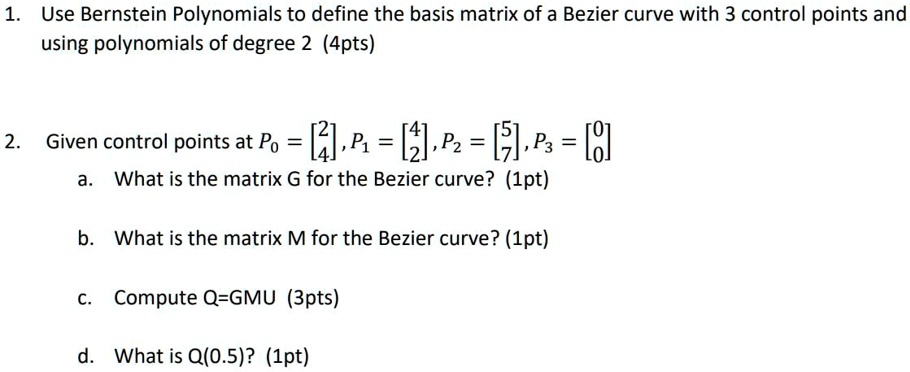 1. Use Bernstein Polynomials to define the basis matrix of a Bezier ...