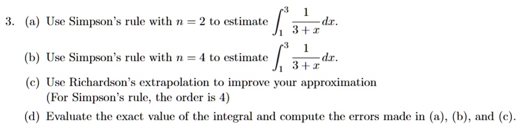 please provide an explanation with steps 1 3a use simpsons rule with n 2 to estimate 3 x 1 b use simpsons rule with n 4 to estimate dx 3x c use richardsons extrapolation to improve your appr 87648