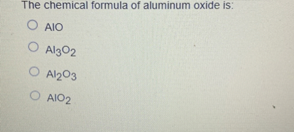 The chemical formula of aluminum oxide is:
( mathrmAlO )
( mathrmAl3 mathrmO2 )
( mathrmAl2 mathrmO3 )
( mathrmAlO2 )