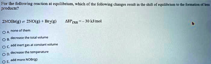 SOLVED: For the following reaction at equilibrium; which of the ...