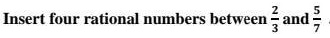 Insert four rational numbers between (2)/(3) and (5)/(7)