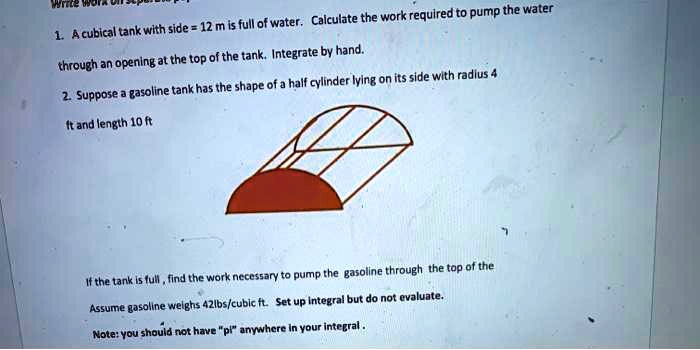Work Integral Tank Example Problems Calculate the work required to pump the water in a cubical tank with ...