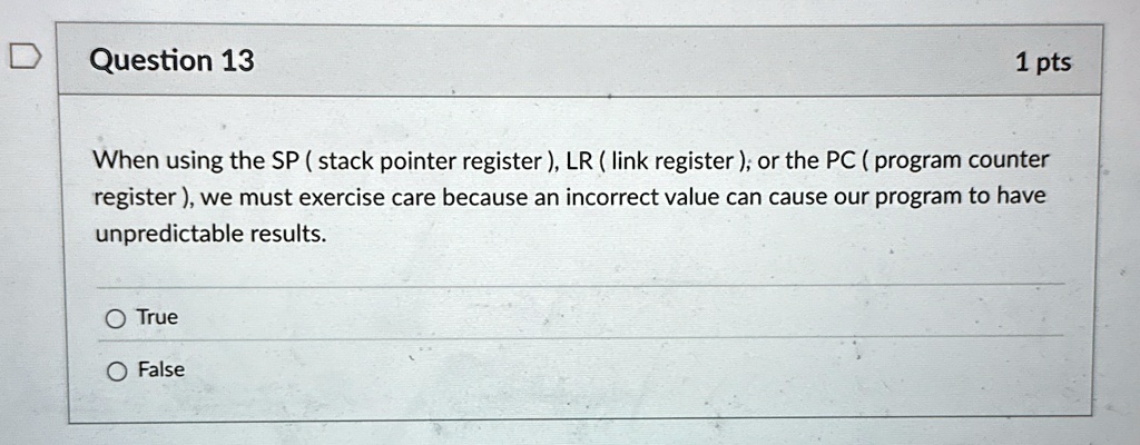 question 13 1 pts when using the sp stack pointer register lr link register or the pc program counter register we must exercise care because an incorrect value can cause our program to have  41614