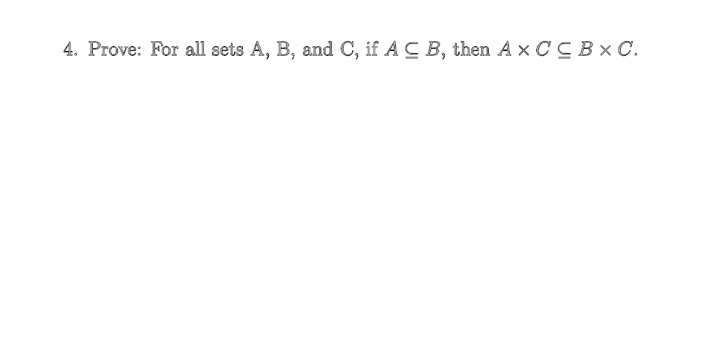 SOLVED: 4 Prove: For All Sets A, B; Nd C, If A € B; Then Ax C € BxC.