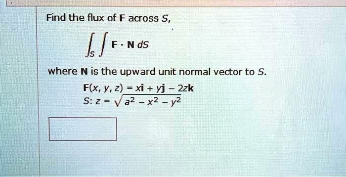 Solved Find The Flux Of F Across S I F F Nds Where N Is The Upward Unit Normal Vector To S F