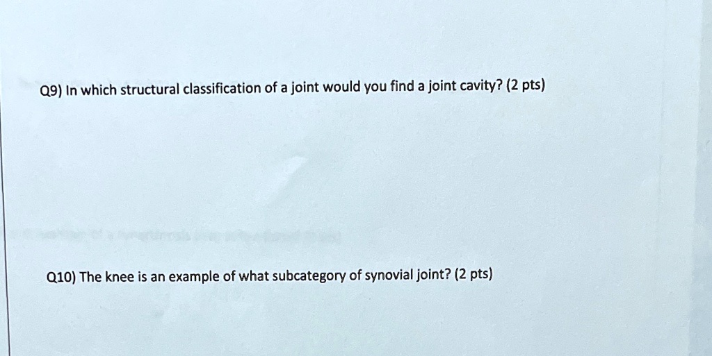 Q9) In which structural classification of a joint would you find a joint cavity? (2 pts)
Q10) The knee is an example of what subcategory of synovial joint? (2 pts)