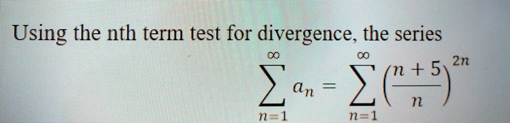 Using the nth term test for divergence, the series DC 00 Zn +5 (n MFT