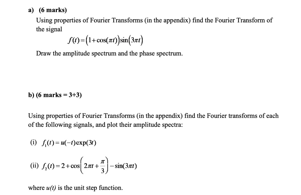 a) (6 marks) Using properties of Fourier Transforms (in the appendix ...