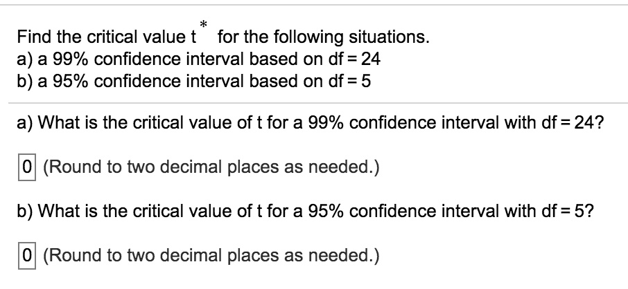 Find the critical value t for the following situations: a) a 99% ...