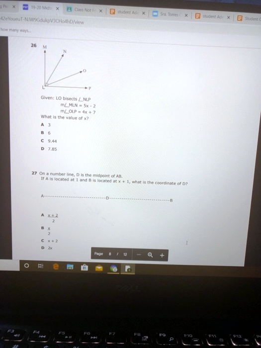26
Given: LO bisects ?NLP
m?MLN = 5x - 2
m?OLP = 4x + 7
What is the value of x?
A 3
B 6
C 9.44
D 7.85
27 On a number line, D is the midpoint of AB.
If A is located at 1 and B is located at x + 1, what is the coordinate of D?
A——————————D——————————B
A (x + 2) / 2
B x / 2
C x + 2
D 2x
