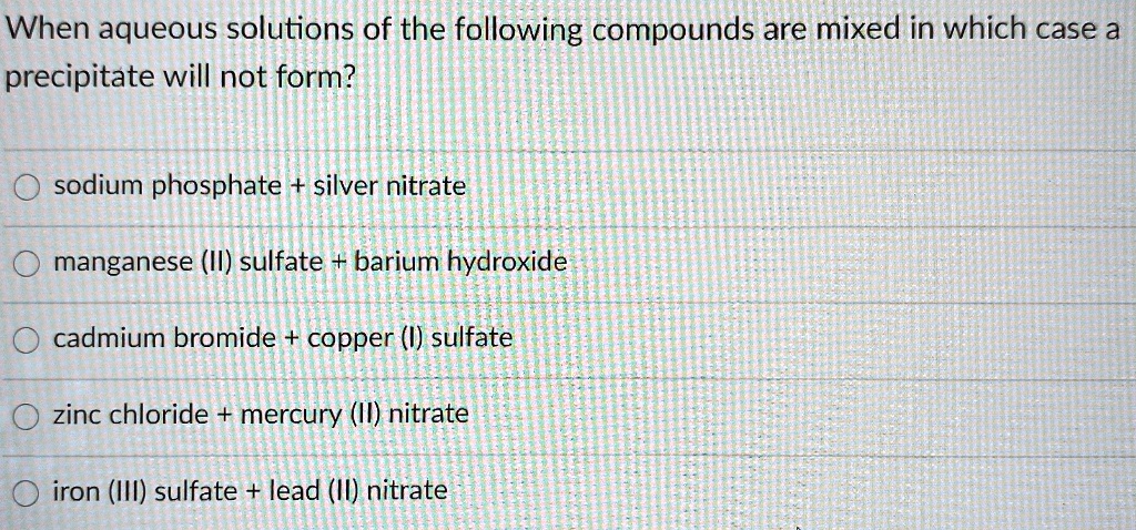 Solved When Aqueous Solutions Of The Following Compounds Are Mixed In Which Case A Precipitate 7779