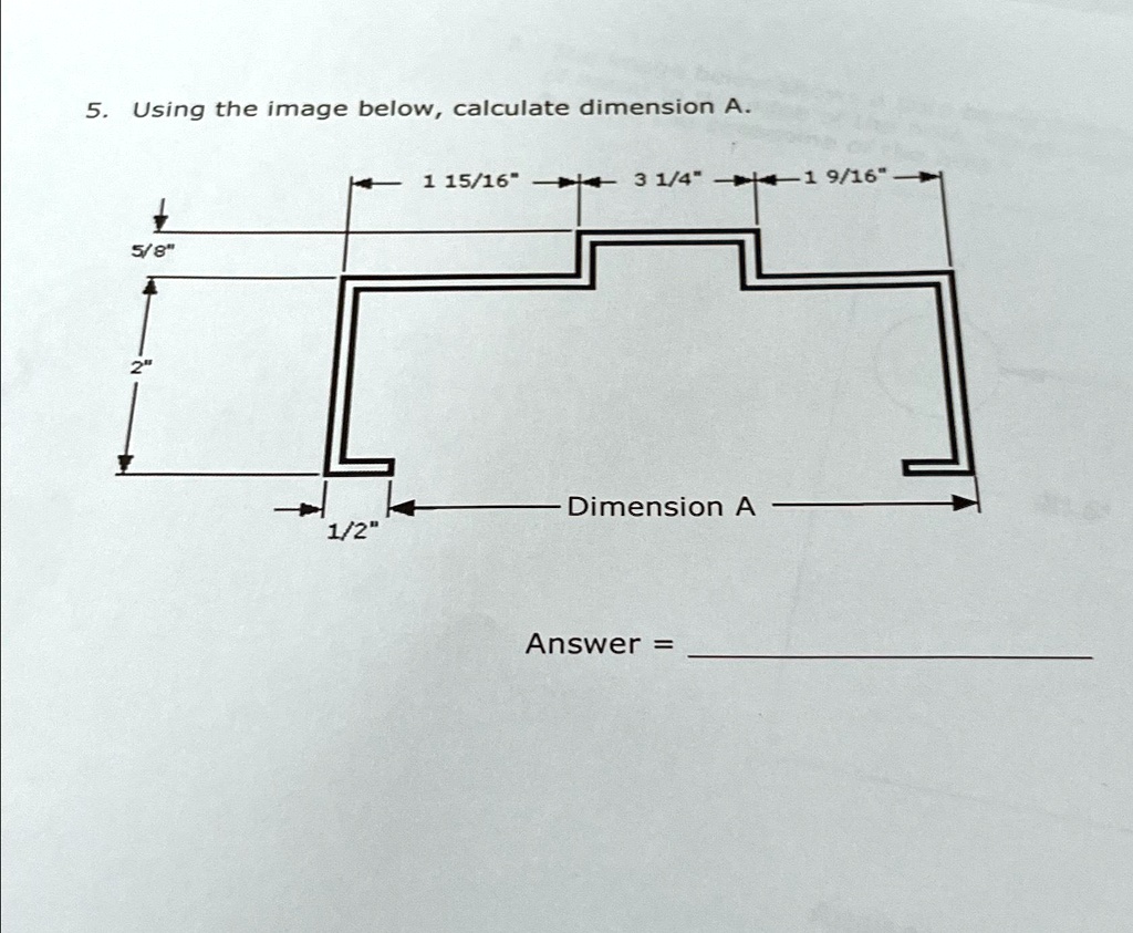 SOLVED Using the image below, calculate dimension A. Answer = 5. Using