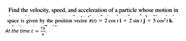 SOLVED: Find the velocity, speed, and acceleration of a particle whose ...