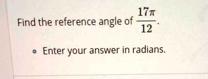 Find the reference angle of 17?/12.
Enter your answer in radians.