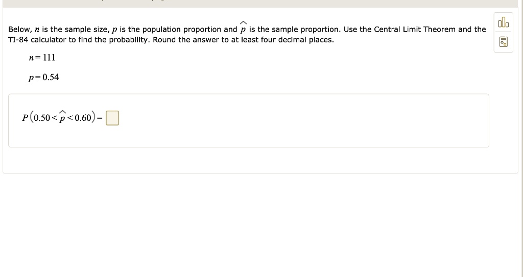 Solved Olo Below N Is The Sample Size P Is The Population Proportion And P Is The Sample Proportion Use The Central Limit Theorem And The Ti 84 Calculator To Find The Probability Round