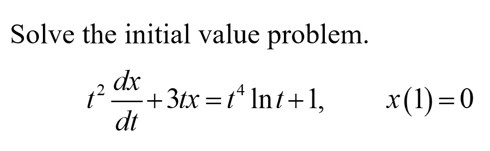 Solve the initial value problem.

t^2 dx/dt + 3tx = t^4 ln t + 1, x(1) = 0