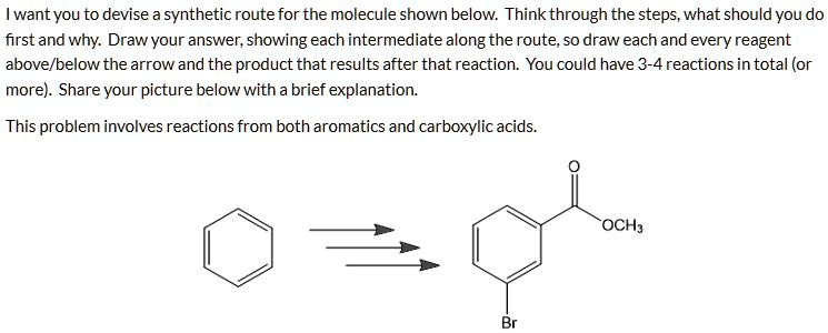 SOLVED: want you to devise a synthetic route for the molecule shown ...