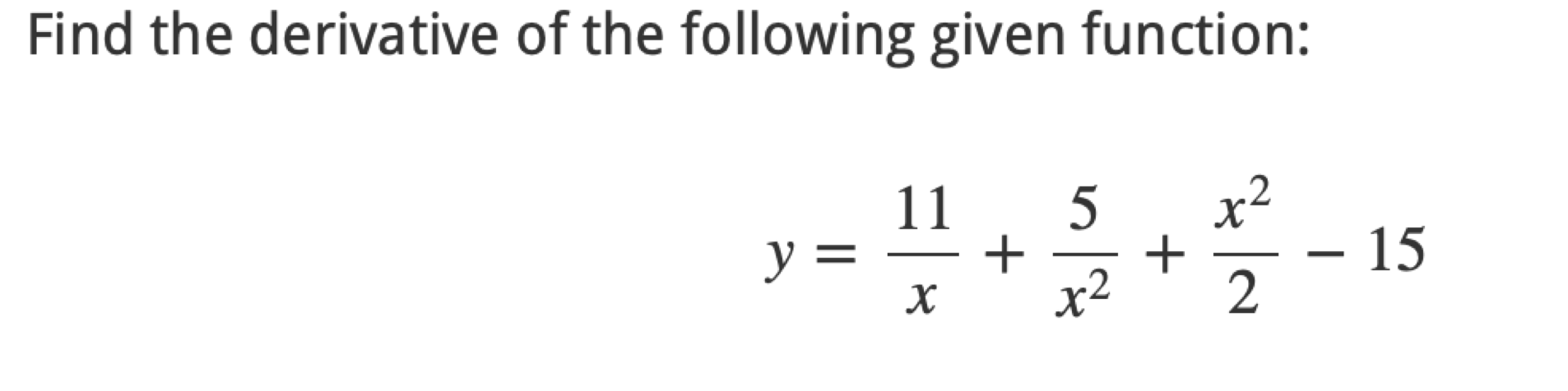 Find the derivative of the following given function:
[
y=frac11x+frac5x^2+fracx^22-15
]