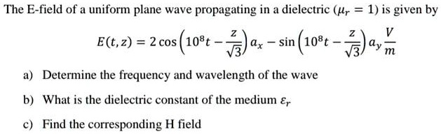 SOLVED: The E-field of a uniform plane wave propagating in a dielectric ...