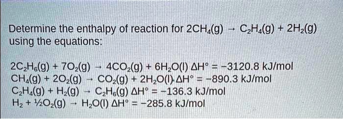 SOLVED Determine the enthalpy of reaction for 2CH4 2H2 using