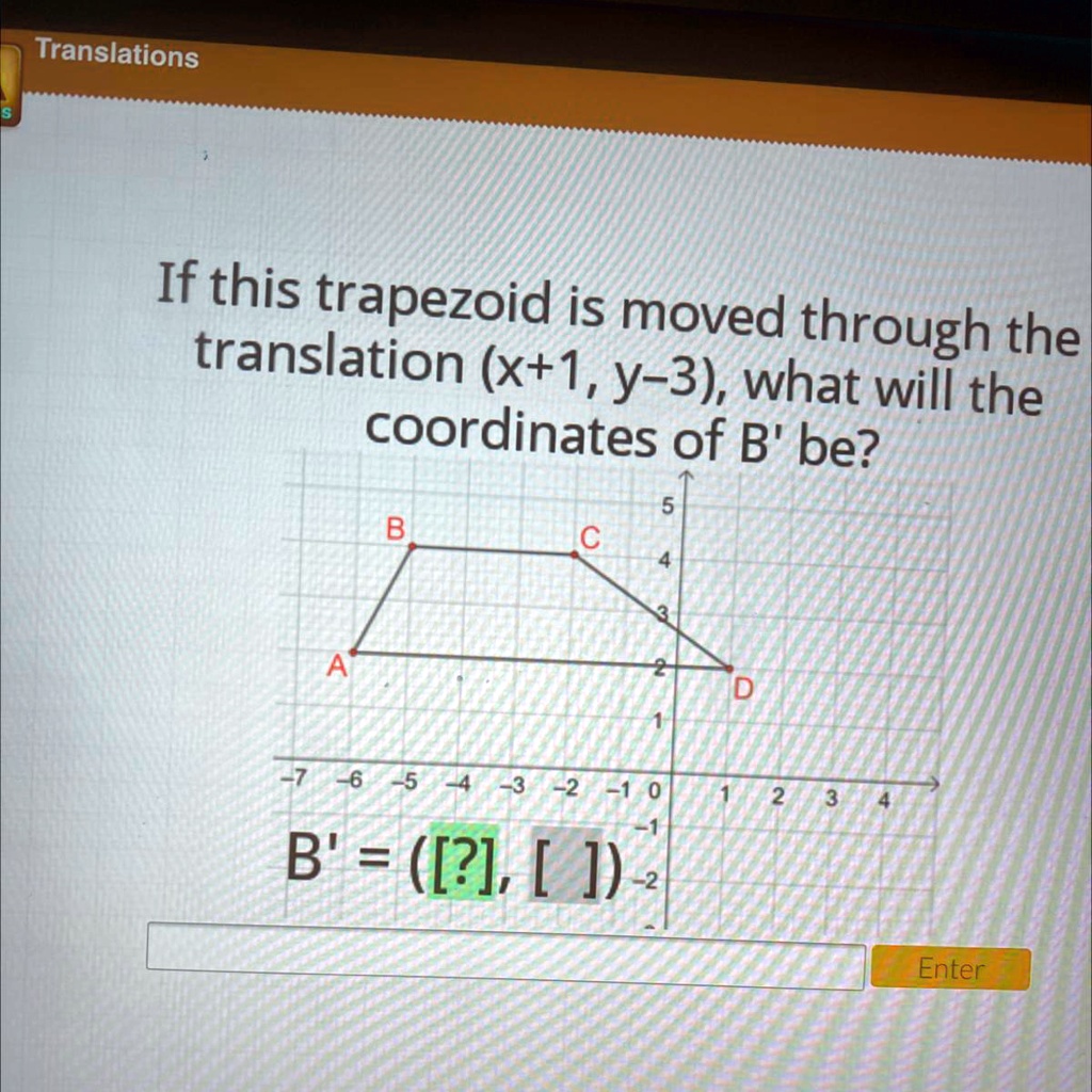 SOLVED: If this trapezoid is moved through the translation (x+1, y-3 ...