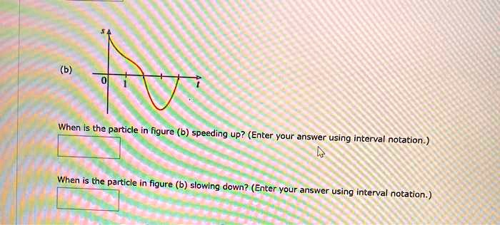 (b) When is the particle in figure (b) speeding up? (Enter your answer ...