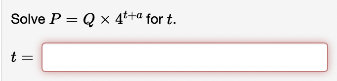 Solve P = Q × 4^t+a for t.
t =