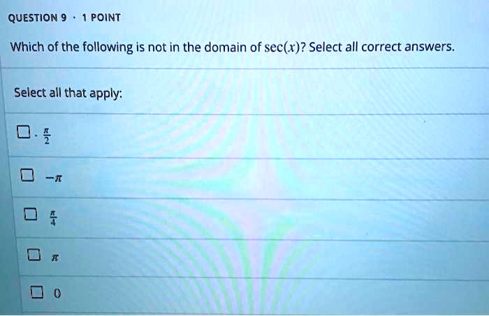 Which of the following is not in the domain of sec(x)? Select all correct answers.
Select all that apply:
?/2
-?
?/4
?
0
