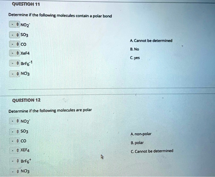 question 11 determine if the following molecules contain polar bond noz 503 cannot be determined co bno xef4 cyes brf6 nci3 question 12 determine if the following molecules are polar no2 503 48496