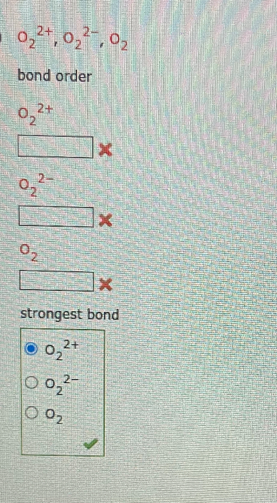 O2^2+, O2^2-, O2

bond order
O2^2+

O2^2-

O2

strongest bond
O2^2+
O2^2-
O2