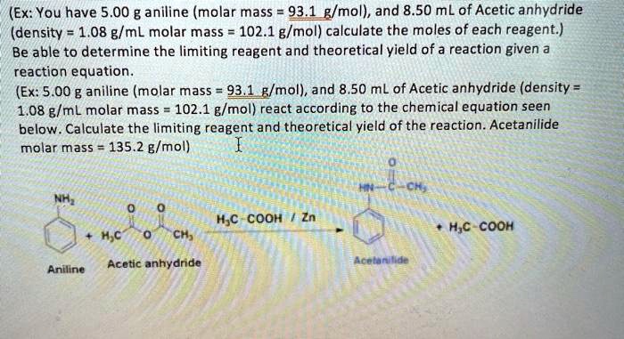 Solved Ex You Have 5 00 G Aniline Molar Mass 93 1 B Mol And 8 50 Ml Of Acetic Anhydride Density 1 08 G Ml Molar Mass 102 1 G Mol Calculate The Moles Of Each Reagent Be Able To