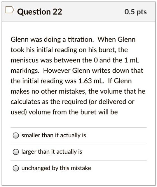SOLVED:Question 22 0.5 pts Glenn was doing a titration: When Glenn took ...