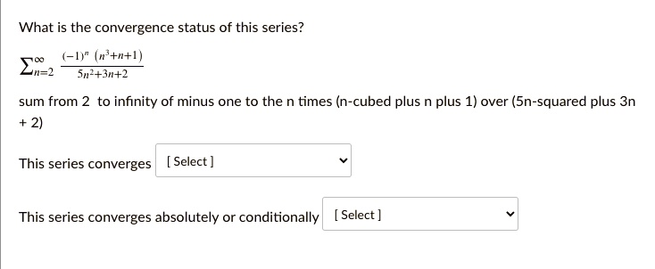 Solved What Is The Convergence Status Of This Series 4i Ntn L Zaz 2 Sn 3n 2 Sum From 2 To Infinity Of Minus One To The Times N Cubed Plus N Plus 1 Over Sn Squared Plus 3n