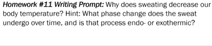 homework 11 writing prompt why does sweating decrease our body temperature hint what phase change does the sweat undergo over time and is that process endo or exothermic 04685