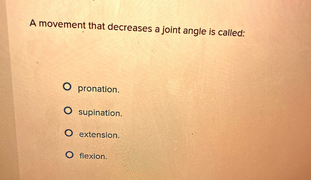 A movement that decreases a joint angle is called: pronation ...