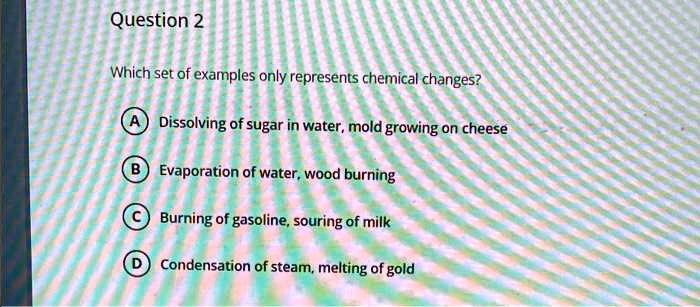 Which set of examples only represents chemical changes? A...