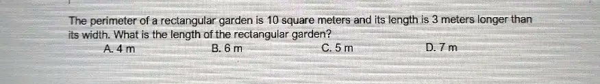 SOLVED: The perimeter of a rectangular garden is 10 square meters and ...