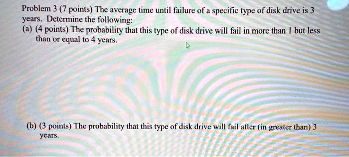 SOLVED: Problem 3 (7 points): The average time until failure of a ...