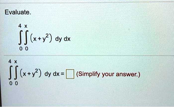 Evaluate.

??? ??? (x + y²) dy dx

??? ??? (x + y²) dy dx = [ ] (Simplify your answer.)