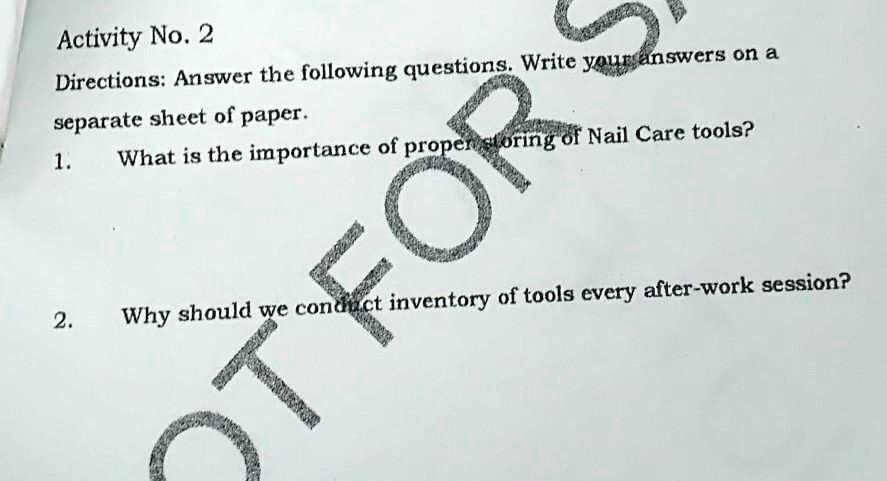Activity No. 2
Directions: Answer the following questions. Write your answers on a
separate sheet of paper.
1. What is the importance of proper storing of Nail Care tools?
2. Why should we conduct inventory of tools every after-work session?